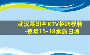 武汉蕞知名KTV招聘模特-夜场15-18素质日场